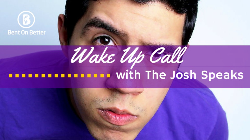 Wake Up Call with The Josh Speaks - Bent On Better - Matt April