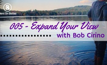 Expand Your View with Bob Cirino Bent On Better with Matt April