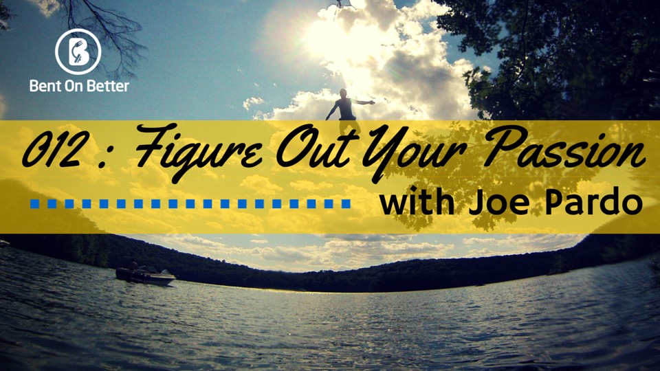 Figure Out Your Passion with Joe Pardo - Bent On Better - Inspire - Dreams Podcast -Matt April