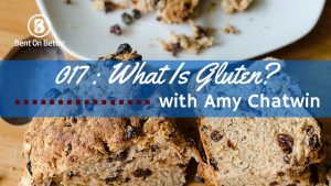 What Is Gluten with Amy Chatwin - Bent On Better Episode 017 - Matt April - Gluten Foods, foodie, food blogger, gluten-free