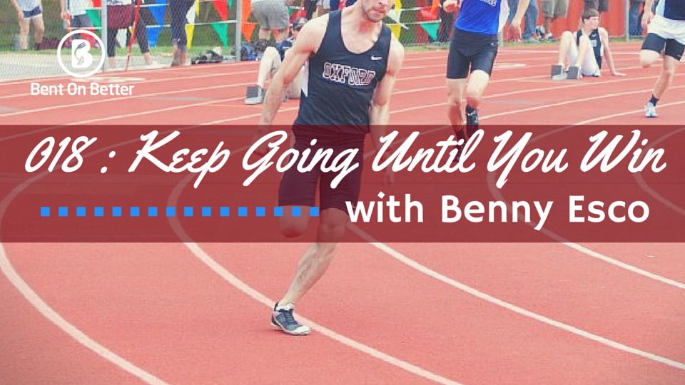 Keep Going Until You Win - Benny Esco - Bent On Better - Matt April