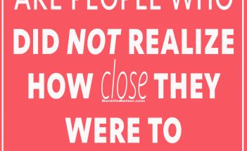 Give Up on Giving Up - Bent On Better BentOnBetter - Matt April. Many of life's failures are people who did not realize how close they were to success when they gave up.