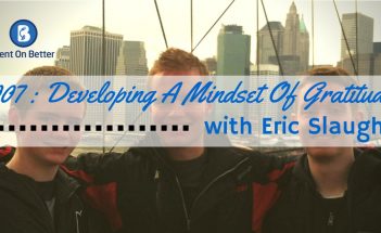 Developing A Mindset Of Gratitude with Eric Slaugh Bent On Better