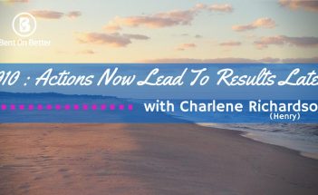 Actions Now Lead To Results Later with Charlene Henry - The Bent On Better Podcast