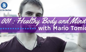 Healthy Body and Mind with Mario Tomic - The Bent On Better Podcast Episode 001