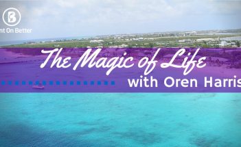 The Magic of Life with Oren Harris Bent On Better