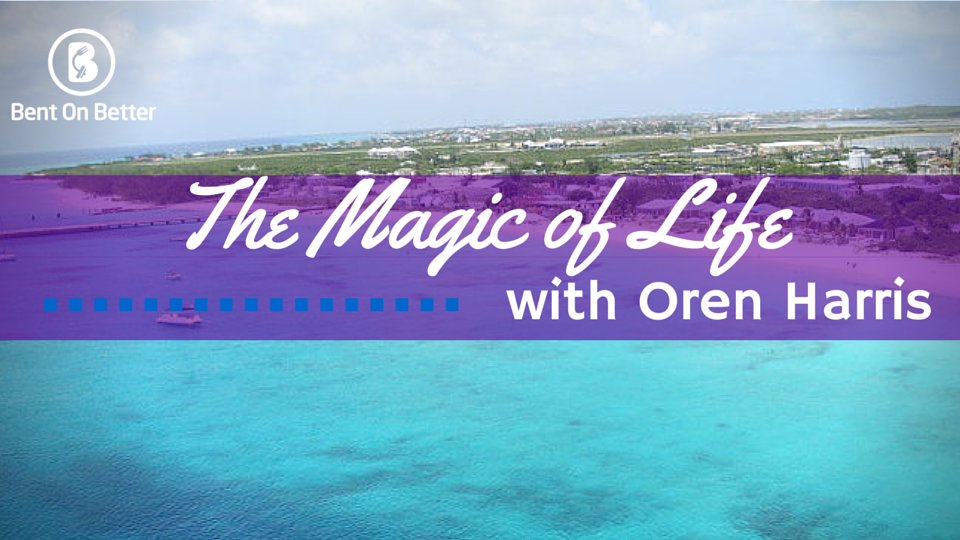 The Magic of Life with Oren Harris Bent On Better