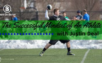 The Successful Mindset of An Athlete with Justin Deal Bent On Better