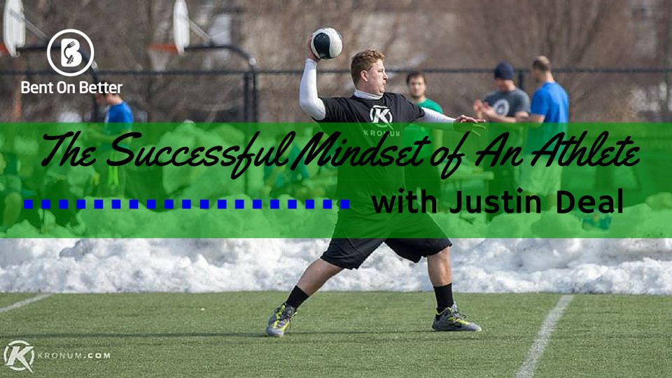 The Successful Mindset of An Athlete with Justin Deal Bent On Better