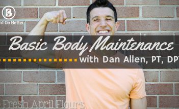 Physical Health and Basic Body Maintenance with Dan Allen PT DPT - Bent On Better Fitness, health, body, overall wellness