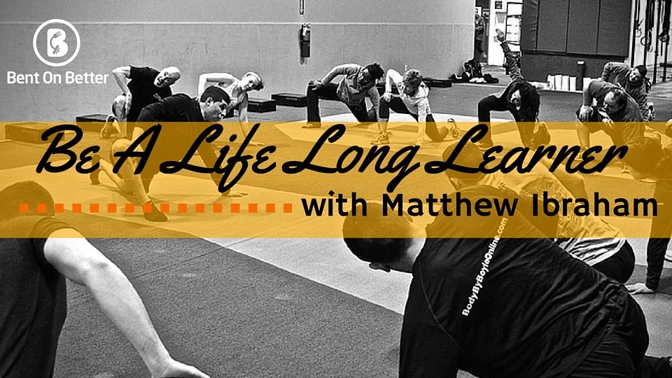 Be A Life Long Learner with Matthew Ibrahim of Mobility 101 - -Bent On Better-cover art