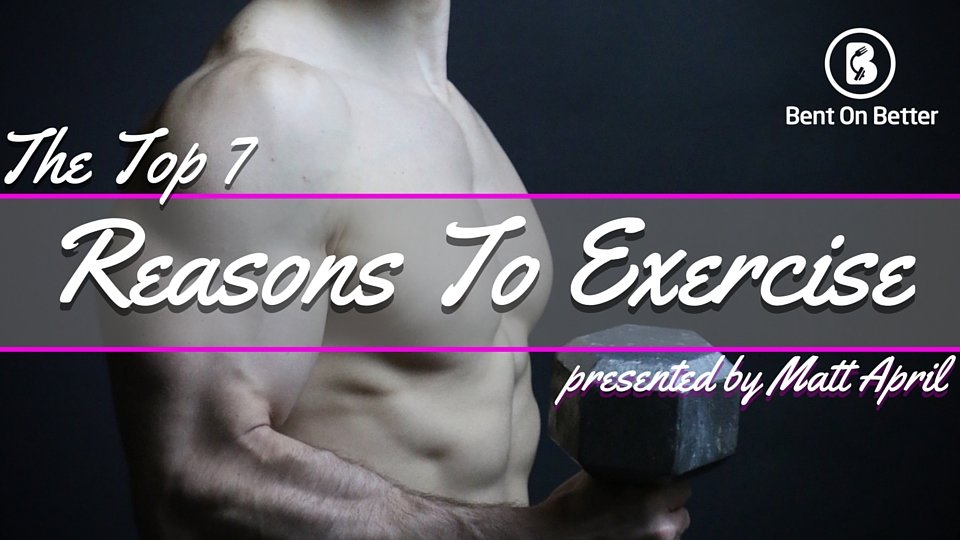 The Top 7 Reasons To Exercise - Workout - Fitness - Matt April