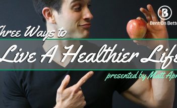 Three Ways To Live A Healthier Life - Bent On Better with Matt April - Health Living