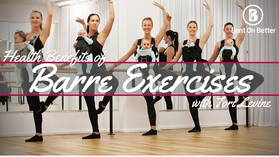 Health Benefits of Barre Exercises - Tori Levine - Babies at the Barre - Bent On Better - Barre