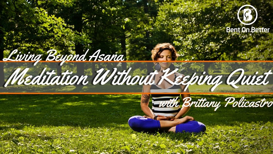 Meditation Without Keeping Quiet with Brittany Policastro of Living Beyond Asana - Brittany- Cover- Bent On Better